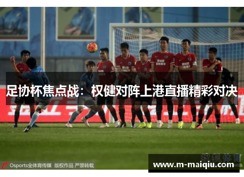 足协杯焦点战：权健对阵上港直播精彩对决